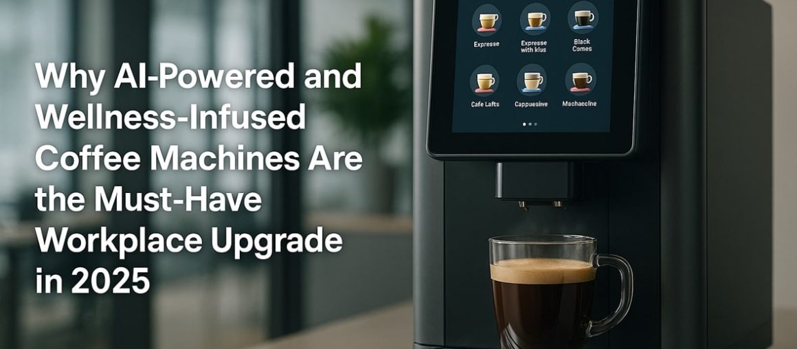 Why AI-Powered and Wellness-Infused Coffee Machines Are the Must-Have Workplace Upgrade in 2025